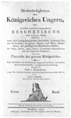 [Merkwürdigkeiten des Königreiches Ungern, oder historisch-statistisch-topographische Beschreibung aller in diesem Reiche befindlichen zwei und vierzig königlichen Freistädte, sechszehn Zipser Kronstädte ...]